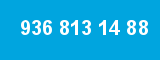936 813 14 88